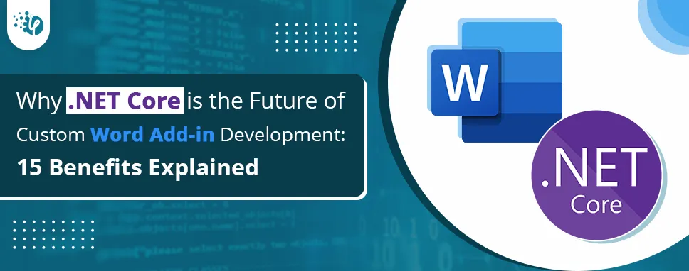 Why .NET Core is the Future of Custom Word Add-in Development: 15 Benefits Explained